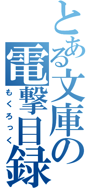 とある文庫の電撃目録（もくろっく）