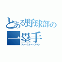 とある野球部の一塁手（ファーストベースマン）