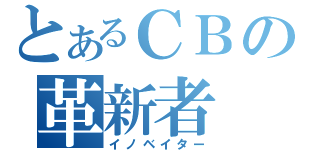 とあるＣＢの革新者（イノベイター）