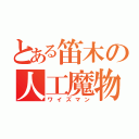 とある笛木の人工魔物（ワイズマン）