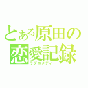 とある原田の恋愛記録（ラブコメディー）