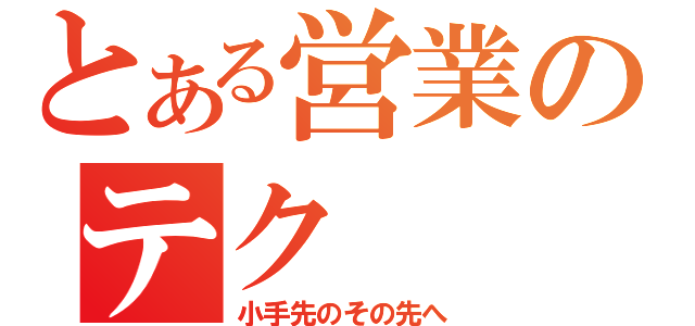 とある営業のテク（小手先のその先へ）