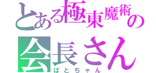 とある極東魔術の会長さん（ぱとちゃん）