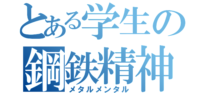 とある学生の鋼鉄精神（メタルメンタル）