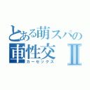 とある萌スパの車性交Ⅱ（カーセックス）