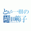 とある一樹の槙田範子（ブラックマラ）