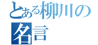 とある柳川の名言（）