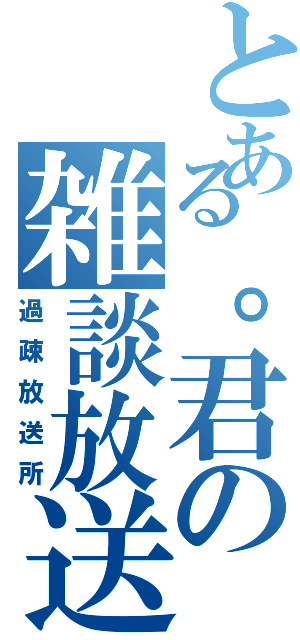 とある。君の雑談放送Ⅱ（過疎放送所）