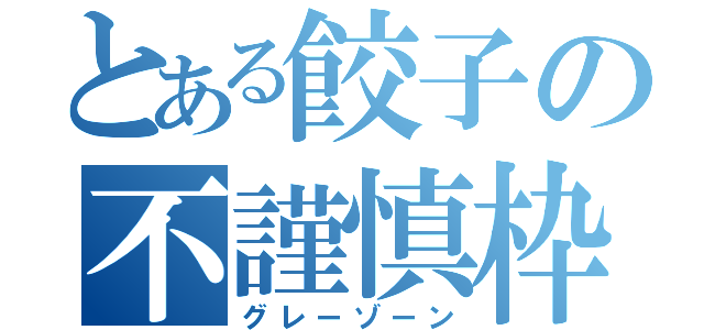 とある餃子の不謹慎枠（グレーゾーン）