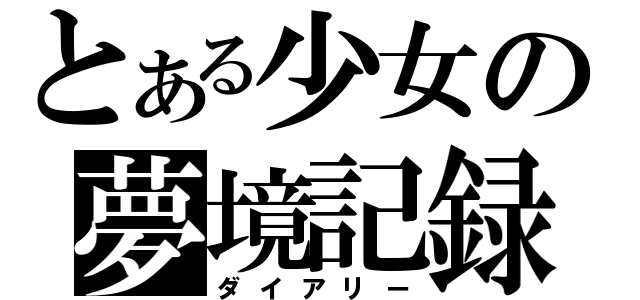 とある少女の夢境記録（ダイアリー）