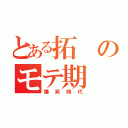 とある拓のモテ期（爆笑時代）