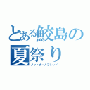 とある鮫島の夏祭り（ノットガールフレンド）