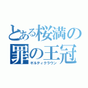 とある桜満の罪の王冠（ギルティクラウン）