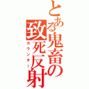 とある鬼畜の致死反射（カウンター）