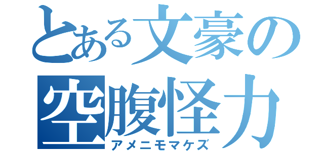 とある文豪の空腹怪力（アメニモマケズ）