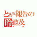 とある報告の聆聽及（聆聽）