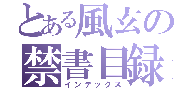 とある風玄の禁書目録（インデックス）