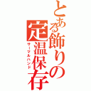 とある飾りの定温保存（サーマルハンド）