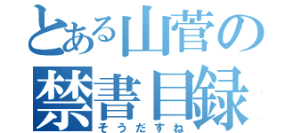 とある山菅の禁書目録（そうだすね）