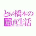 とある橋本の童貞生活（ヴァージン＊ライフ）