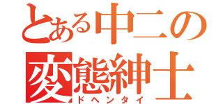 とある中二の変態紳士（ドヘンタイ）