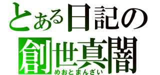 とある日記の創世真闇（めおとまんざい）