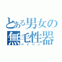 とある男女の無毛性器（パイパン）