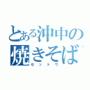 とある沖中の焼きそば弁当（セットウ）