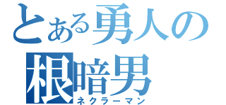 とある勇人の根暗男（ネクラーマン）