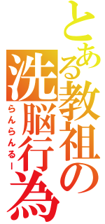 とある教祖の洗脳行為（らんらんるー）