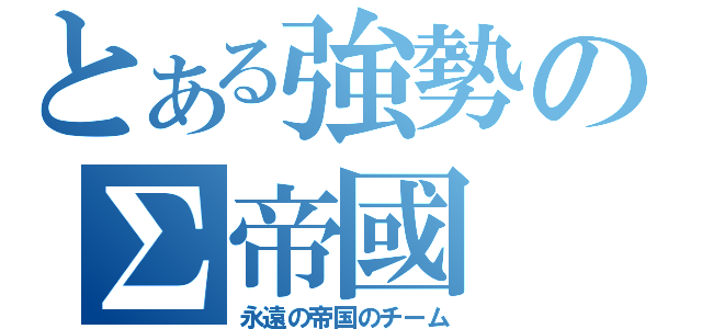 とある強勢のΣ帝國（永遠の帝国のチーム）