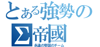 とある強勢のΣ帝國（永遠の帝国のチーム）