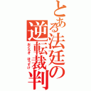 とある法廷の逆転裁判（おどろき ほうすけ）