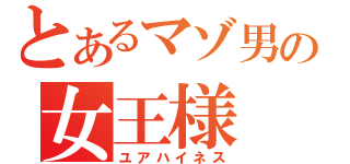 とあるマゾ男の女王様（ユアハイネス）