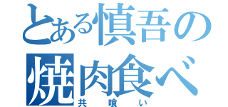 とある慎吾の焼肉食べ放題（共喰い）