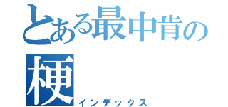 とある最中肯の梗（インデックス）