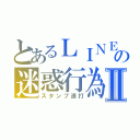 とあるＬＩＮＥの迷惑行為Ⅱ（スタンプ連打）