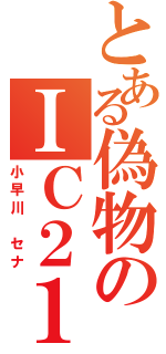 とある偽物のＩＣ２１（小早川　セナ）