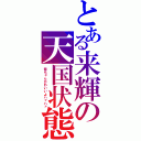 とある来輝の天国状態（慧ちゃんかわいいよハァハァ）