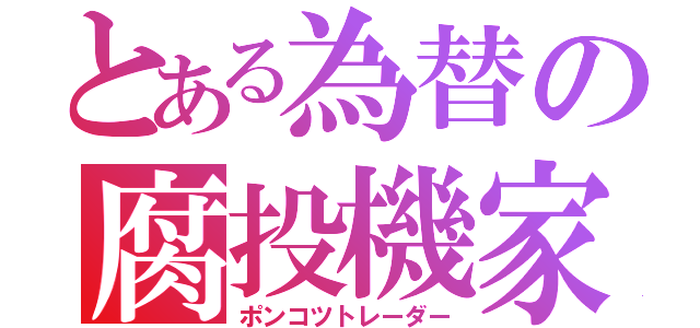 とある為替の腐投機家（ポンコツトレーダー）