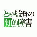 とある監督の知的障害（アルツハイマー）