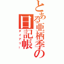 とある亜栖季の日記帳（ダイアリー）