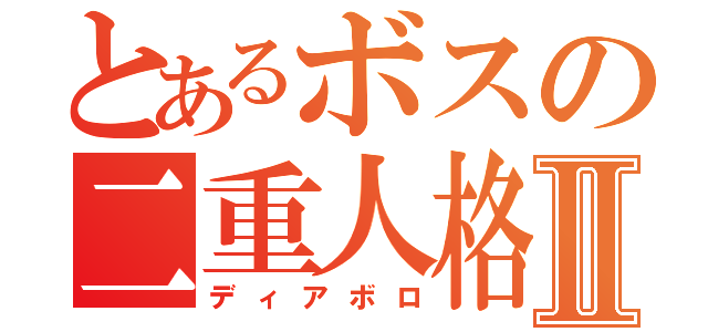 とあるボスの二重人格Ⅱ（ディアボロ）