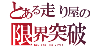 とある走り屋の限界突破（Ｓｑｕｉｒｒｅｌ Ｎｏ Ｌｉｍｉｔ）