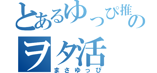 とあるゆっぴ推しのヲタ活（まさゆっぴ）