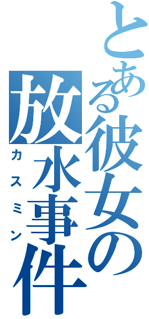 とある彼女の放水事件（カスミン）