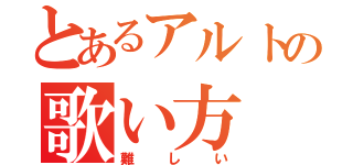 とあるアルトの歌い方（難しい）