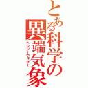 とある科学の異端気象（ヘレジーウェザー）