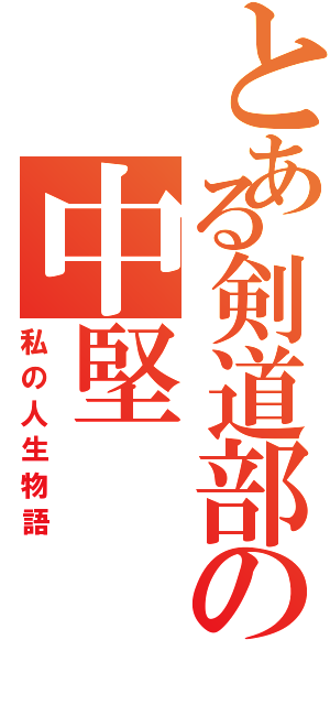 とある剣道部の中堅（私の人生物語）