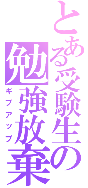 とある受験生の勉強放棄（ギブアップ）